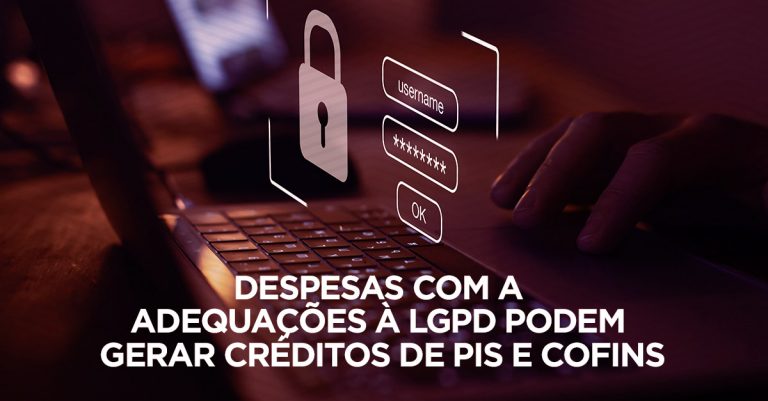 Despesas com adequação à LGPD geram créditos de PIS e Cofins