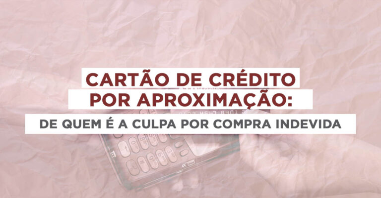 De quem é a culpa por compra indevida com o cartão por aproximação?